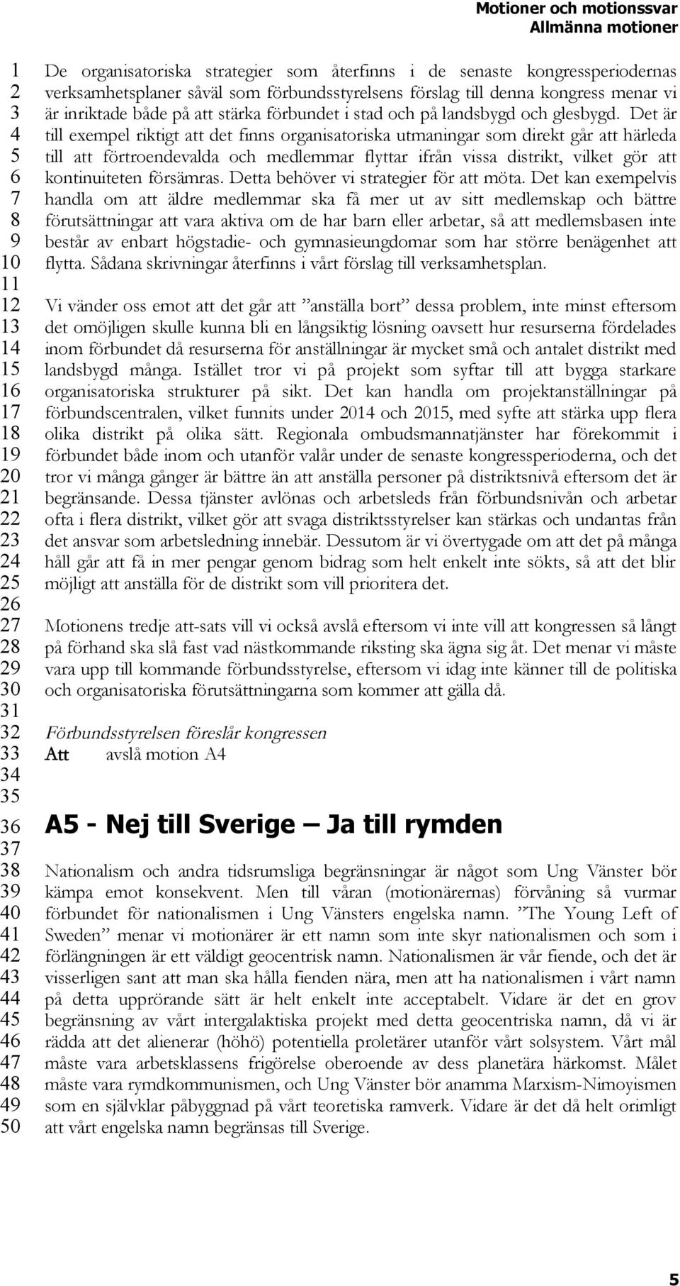 Det är till exempel riktigt att det finns organisatoriska utmaningar som direkt går att härleda till att förtroendevalda och medlemmar flyttar ifrån vissa distrikt, vilket gör att kontinuiteten
