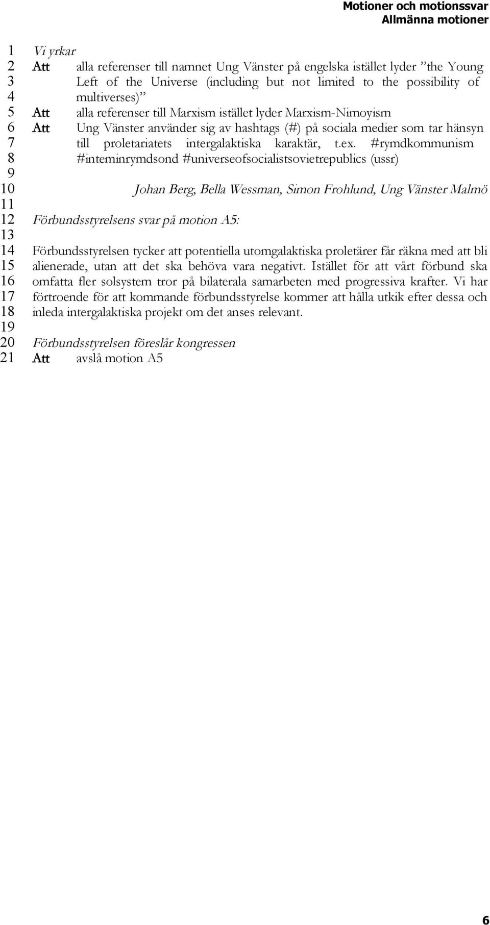 #rymdkommunism #inteminrymdsond #universeofsocialistsovietrepublics (ussr) Johan Berg, Bella Wessman, Simon Frohlund, Ung Vänster Malmö Förbundsstyrelsens svar på motion A: Förbundsstyrelsen tycker