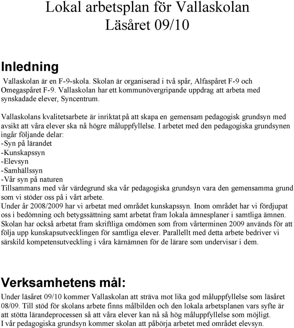 Vallaskolans kvalitetsarbete är inriktat på att skapa en gemensam pedagogisk grundsyn med avsikt att våra elever ska nå högre måluppfyllelse.