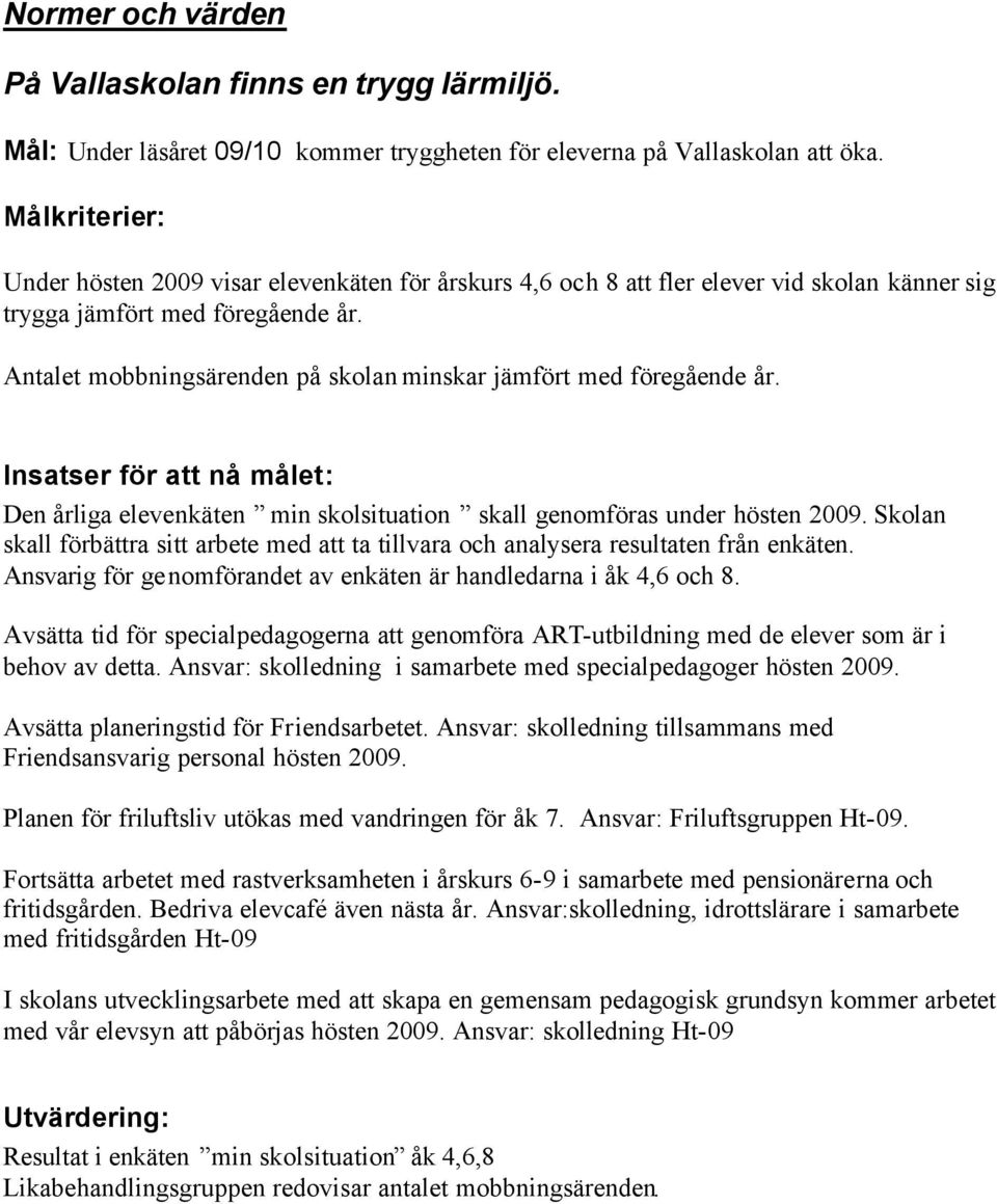 Den årliga elevenkäten min skolsituation skall genomföras under hösten 2009. Skolan skall förbättra sitt arbete med att ta tillvara och analysera resultaten från enkäten.