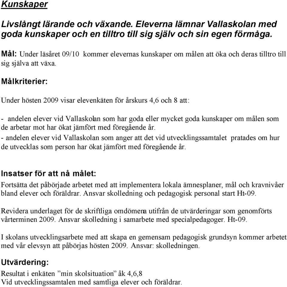 Under hösten 2009 visar elevenkäten för årskurs 4,6 och 8 att: - andelen elever vid Vallaskolan som har goda eller mycket goda kunskaper om målen som de arbetar mot har ökat jämfört med föregående år.