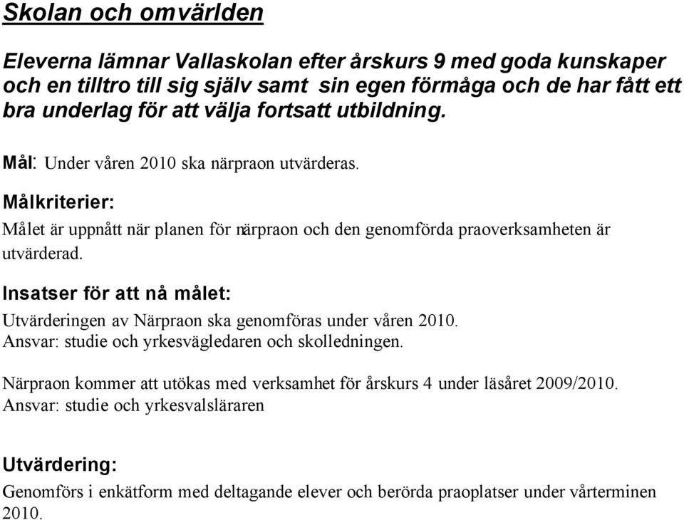 Målet är uppnått när planen för närpraon och den genomförda praoverksamheten är utvärderad. Utvärderingen av Närpraon ska genomföras under våren 2010.