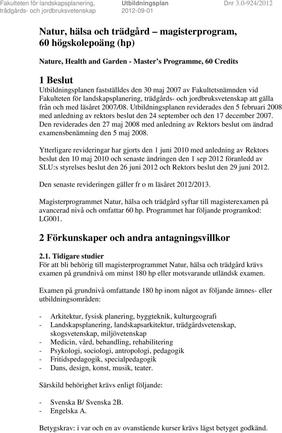 Utbildningsplanen reviderades den 5 februari 2008 med anledning av rektors beslut den 24 september och den 17 december 2007.