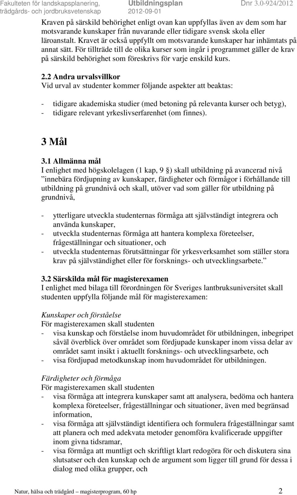 För tillträde till de olika kurser som ingår i programmet gäller de krav på särskild behörighet som föreskrivs för varje enskild kurs. 2.