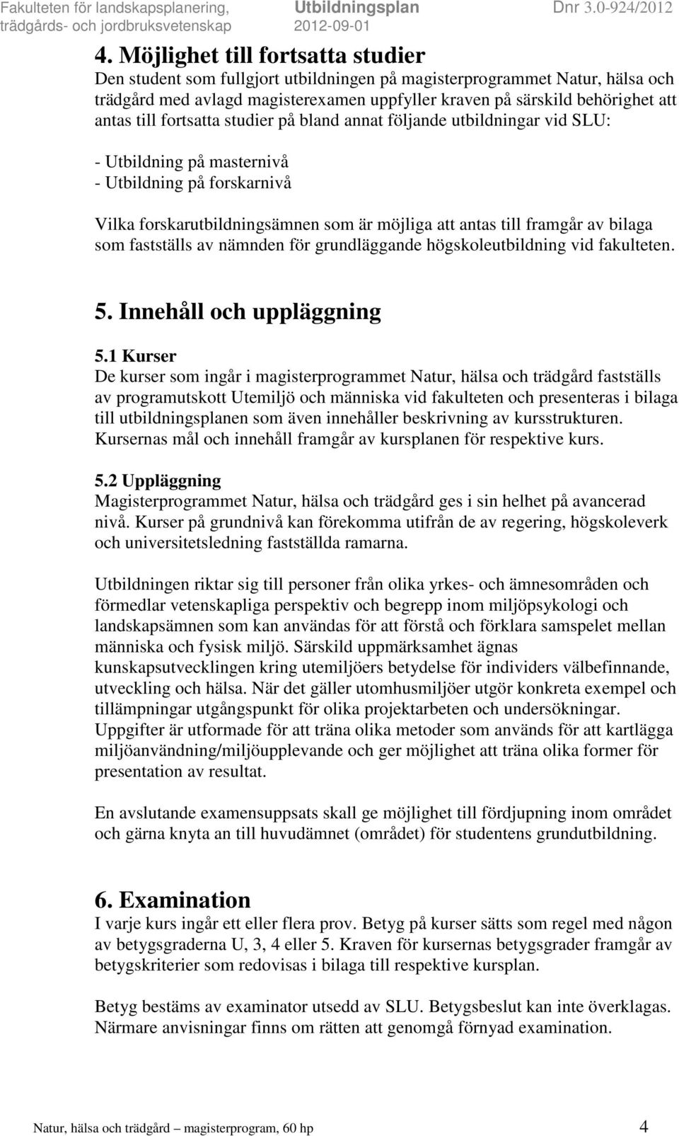 bilaga som fastställs av nämnden för grundläggande högskoleutbildning vid fakulteten. 5. Innehåll och uppläggning 5.