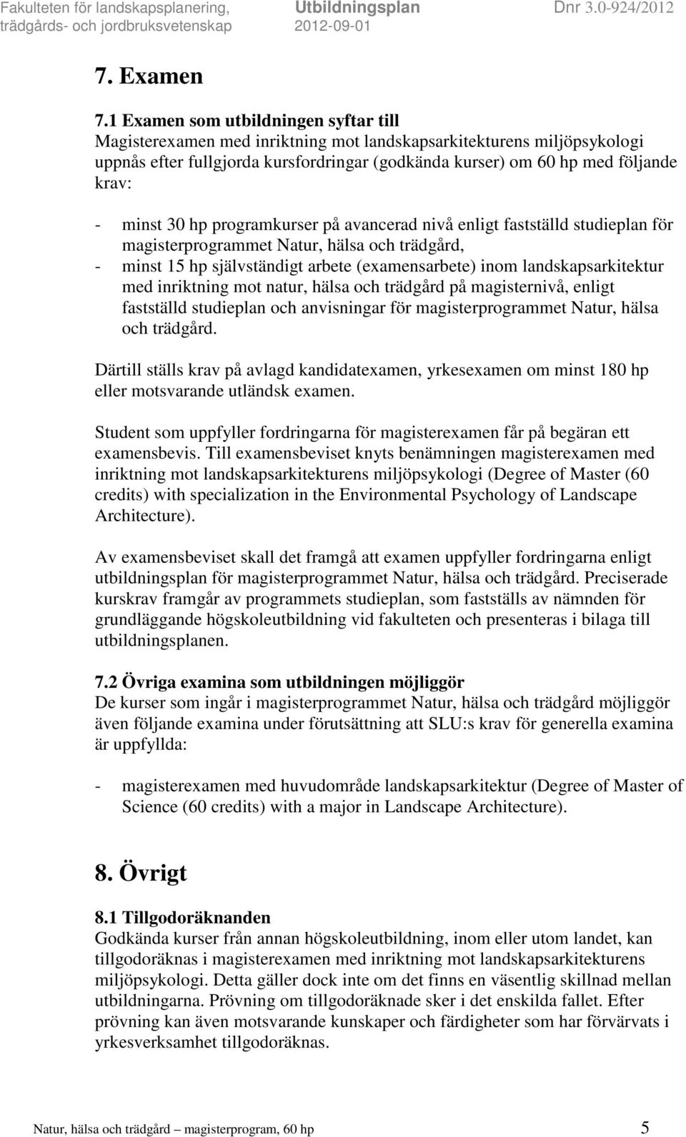 minst 30 hp programkurser på avancerad nivå enligt fastställd studieplan för magisterprogrammet Natur, hälsa och trädgård, - minst 15 hp självständigt arbete (examensarbete) inom landskapsarkitektur