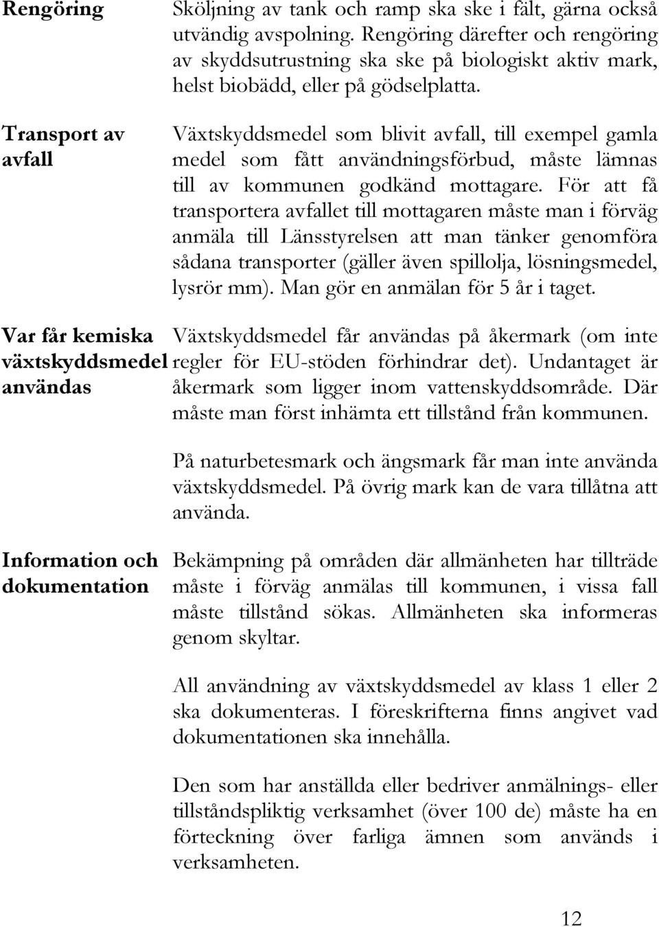 Växtskyddsmedel som blivit avfall, till exempel gamla medel som fått användningsförbud, måste lämnas till av kommunen godkänd mottagare.
