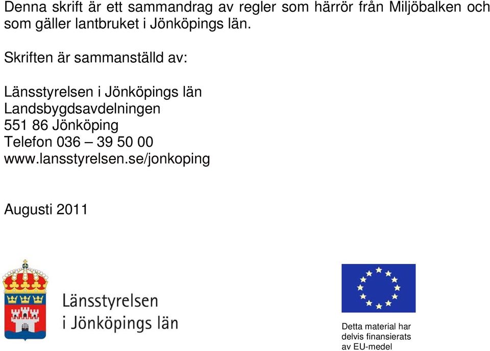 Skriften är sammanställd av: Länsstyrelsen i Jönköpings län Landsbygdsavdelningen