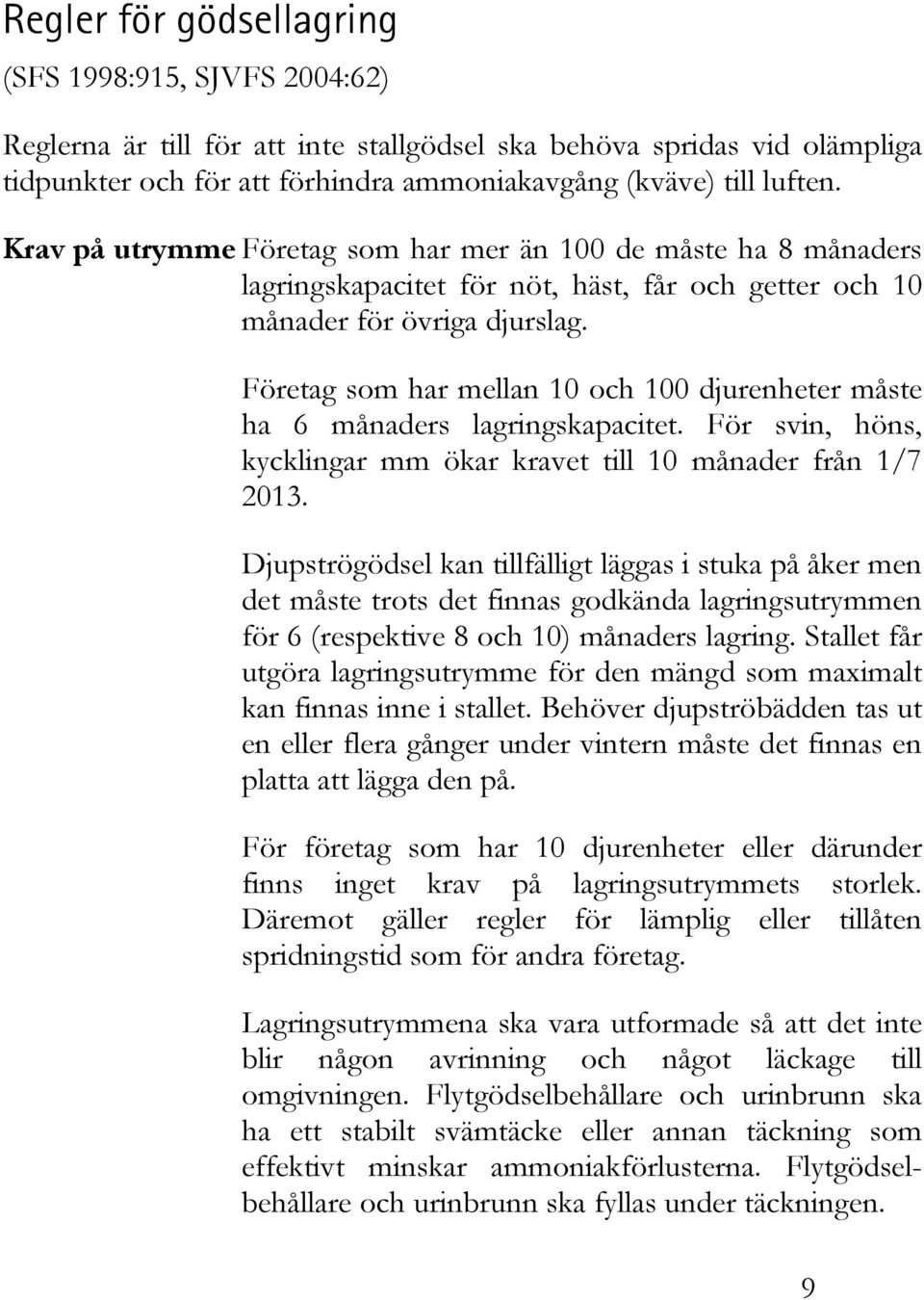 Företag som har mellan 10 och 100 djurenheter måste ha 6 månaders lagringskapacitet. För svin, höns, kycklingar mm ökar kravet till 10 månader från 1/7 2013.