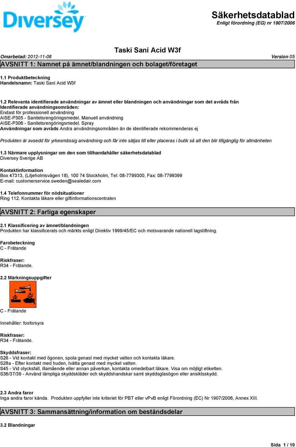 2 Relevanta identifierade användningar av ämnet eller blandningen och användningar som det avråds från Identifierade användningsområden: Endast för professionell användning AISE-P305 -