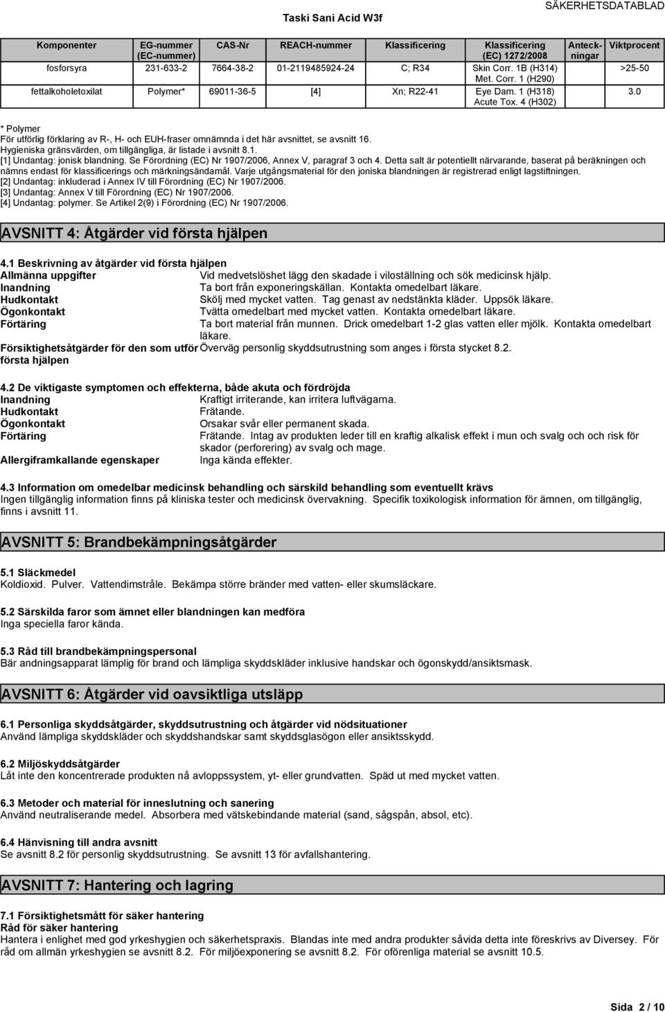 Hygieniska gränsvärden, om tillgängliga, är listade i avsnitt 8.1. [1] Undantag: jonisk blandning. Se Förordning (EC) Nr 1907/2006, Annex V, paragraf 3 och 4.