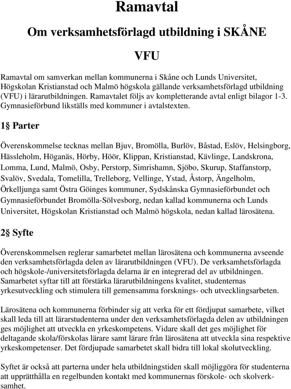 1 Parter Överenskommelse tecknas mellan Bjuv, Bromölla, Burlöv, Båstad, Eslöv, Helsingborg, Hässleholm, Höganäs, Hörby, Höör, Klippan, Kristianstad, Kävlinge, Landskrona, Lomma, Lund, Malmö, Osby,