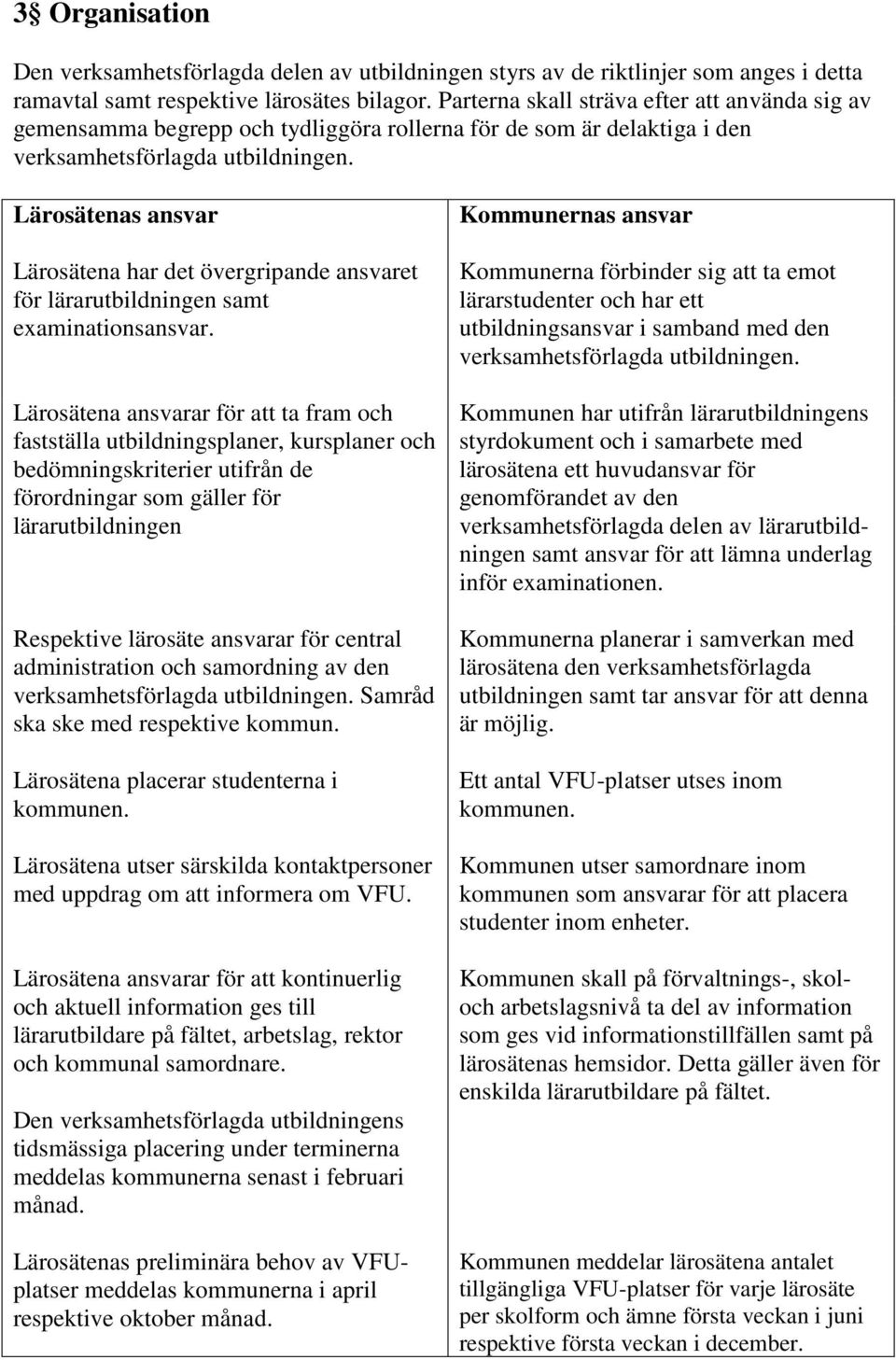 Lärosätena har det övergripande ansvaret för lärarutbildningen samt examinationsansvar.