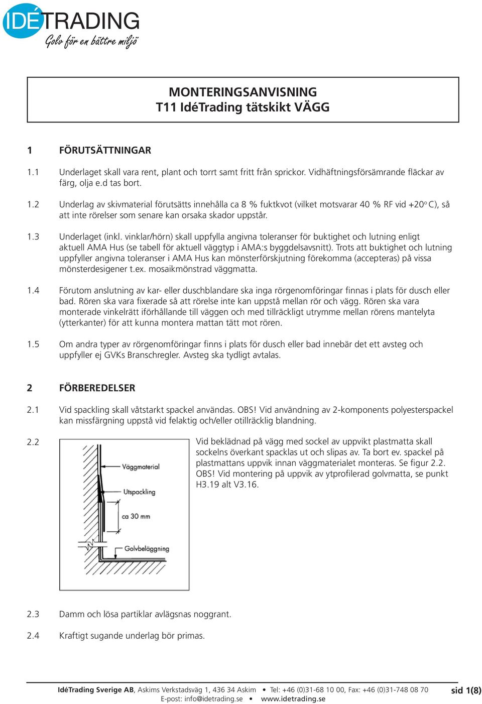 vinklar/hörn) skall uppfylla angivna toleranser för buktighet och lutning enligt aktuell AMA Hus (se tabell för aktuell väggtyp i AMA:s byggdelsavsnitt).