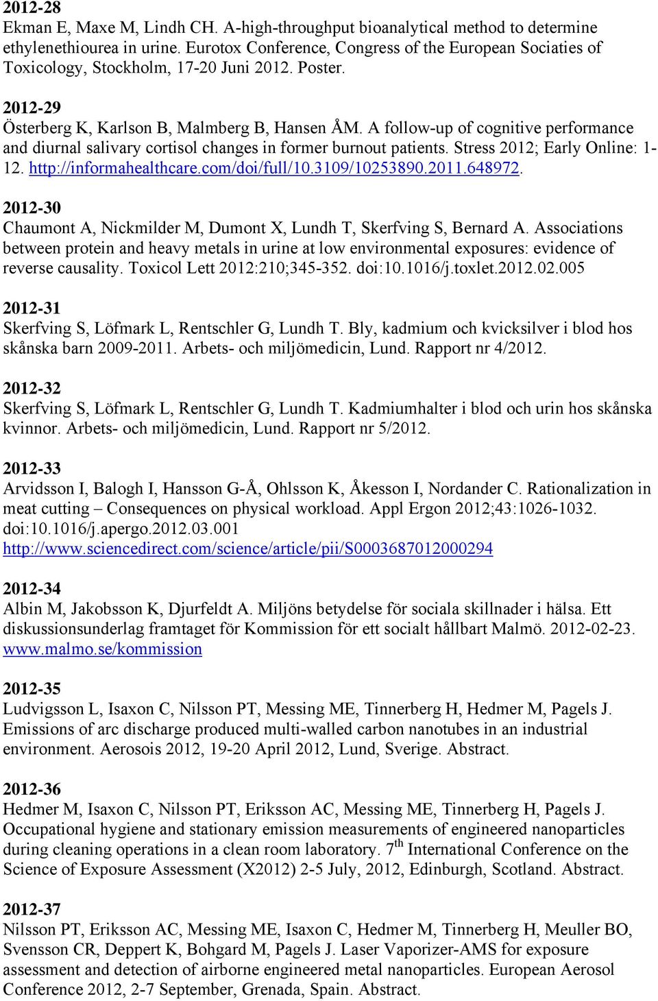 A follow-up of cognitive performance and diurnal salivary cortisol changes in former burnout patients. Stress 2012; Early Online: 1-12. http://informahealthcare.com/doi/full/10.3109/10253890.2011.