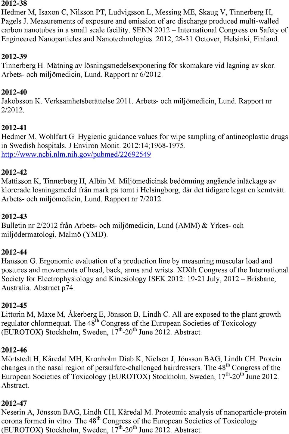 SENN 2012 International Congress on Safety of Engineered Nanoparticles and Nanotechnologies. 2012, 28-31 Octover, Helsinki, Finland. 2012-39 Tinnerberg H.