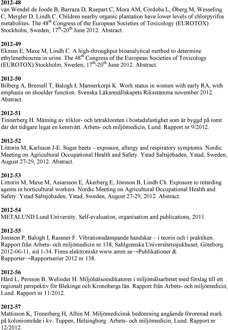A high-throughput bioanalytical method to determine ethylenethiourea in urine. The 48 th Congress of the European Societies of Toxicology (EUROTOX) Stockholm, Sweden, 17 th -20 th June 2012. Abstract.