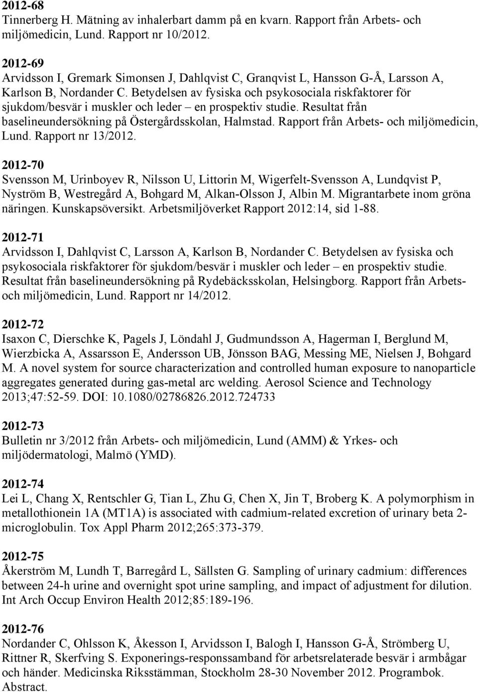 Betydelsen av fysiska och psykosociala riskfaktorer för sjukdom/besvär i muskler och leder en prospektiv studie. Resultat från baselineundersökning på Östergårdsskolan, Halmstad.