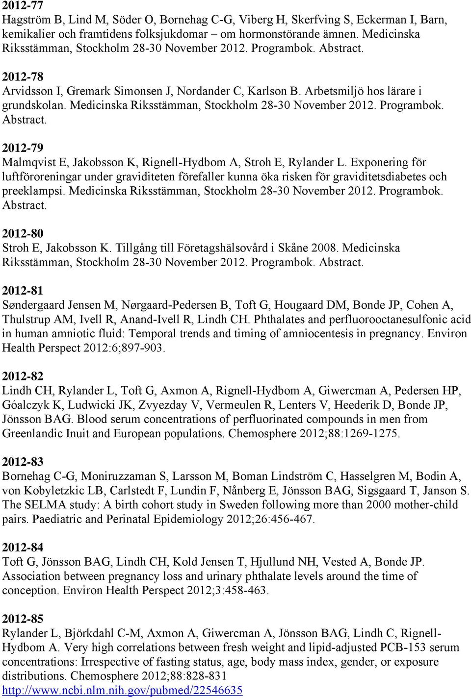 Medicinska Riksstämman, Stockholm 28-30 November 2012. Programbok. Abstract. 2012-79 Malmqvist E, Jakobsson K, Rignell-Hydbom A, Stroh E, Rylander L.