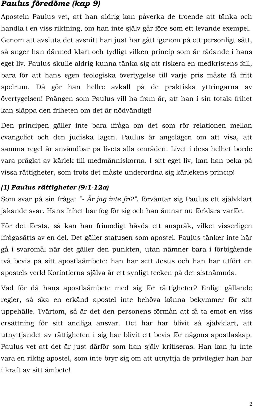 Paulus skulle aldrig kunna tänka sig att riskera en medkristens fall, bara för att hans egen teologiska övertygelse till varje pris måste få fritt spelrum.