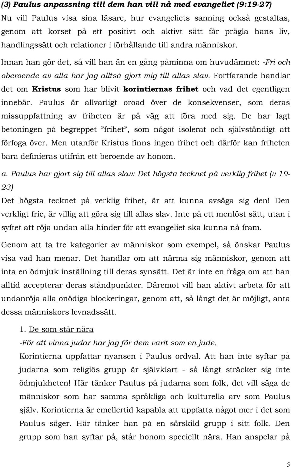 Innan han gör det, så vill han än en gång påminna om huvudämnet: -Fri och oberoende av alla har jag alltså gjort mig till allas slav.