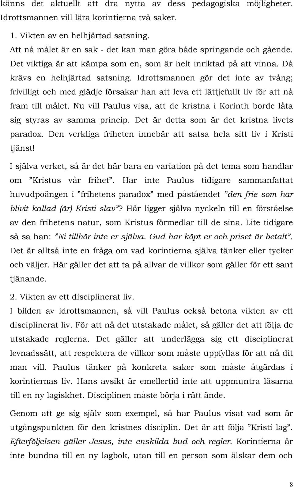 Idrottsmannen gör det inte av tvång; frivilligt och med glädje försakar han att leva ett lättjefullt liv för att nå fram till målet.