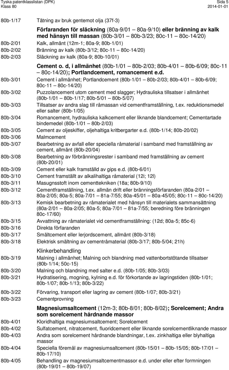 d, i allmänhet (80b-1/01 80b-2/03; 80b-4/01 80b-6/09; 80c-11 80c-14/20); Portlandcement, romancement e.d. 80b-3/01 Cement i allmänhet; Portlandcement (80b-1/01 80b-2/03; 80b-4/01 80b-6/09; 80c-11