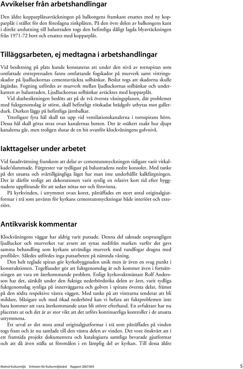 Tilläggsarbeten, ej medtagna i arbetshandlingar Vid besiktning på plats kunde konstateras att under den nivå av tornspiran som omfattade entreprenaden fanns omfattande fogskador på murverk samt