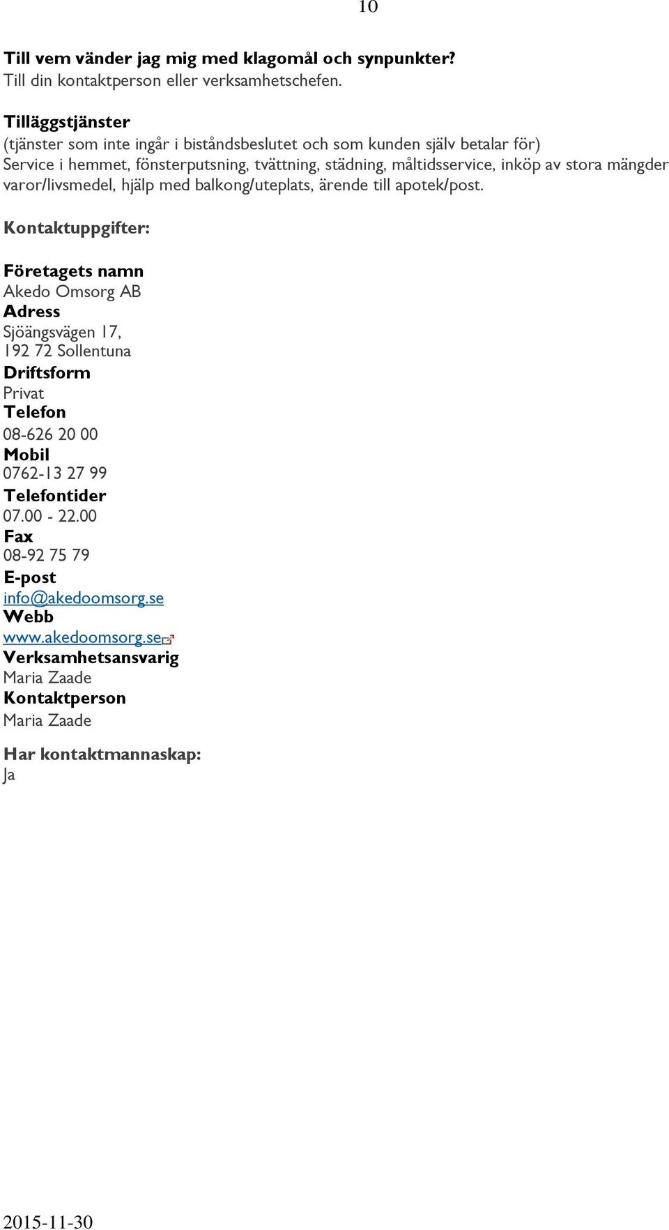 av stora mängder varor/livsmedel, hjälp med balkong/uteplats, ärende till apotek/post.