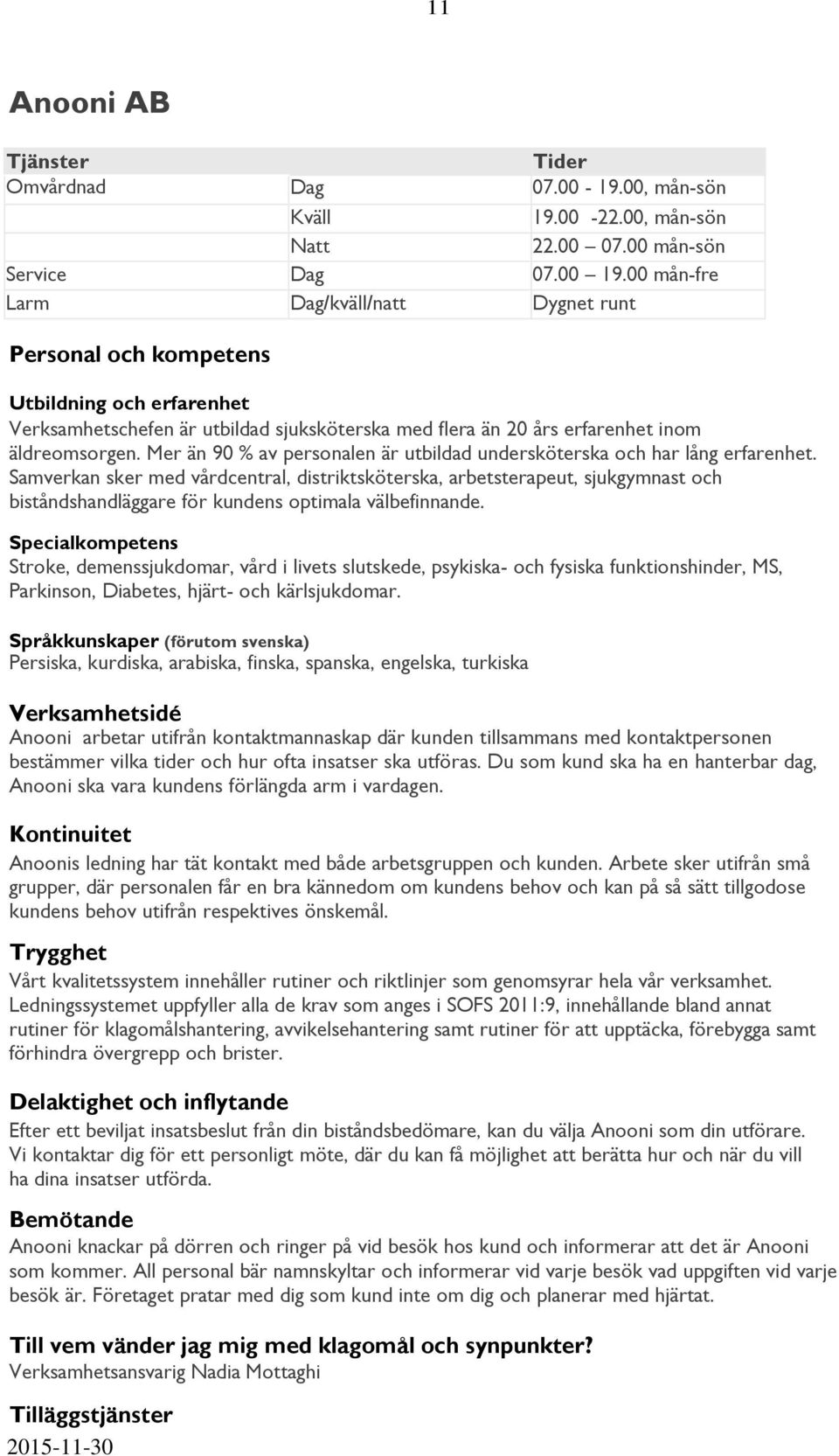 Mer än 90 % av personalen är utbildad undersköterska och har lång erfarenhet.