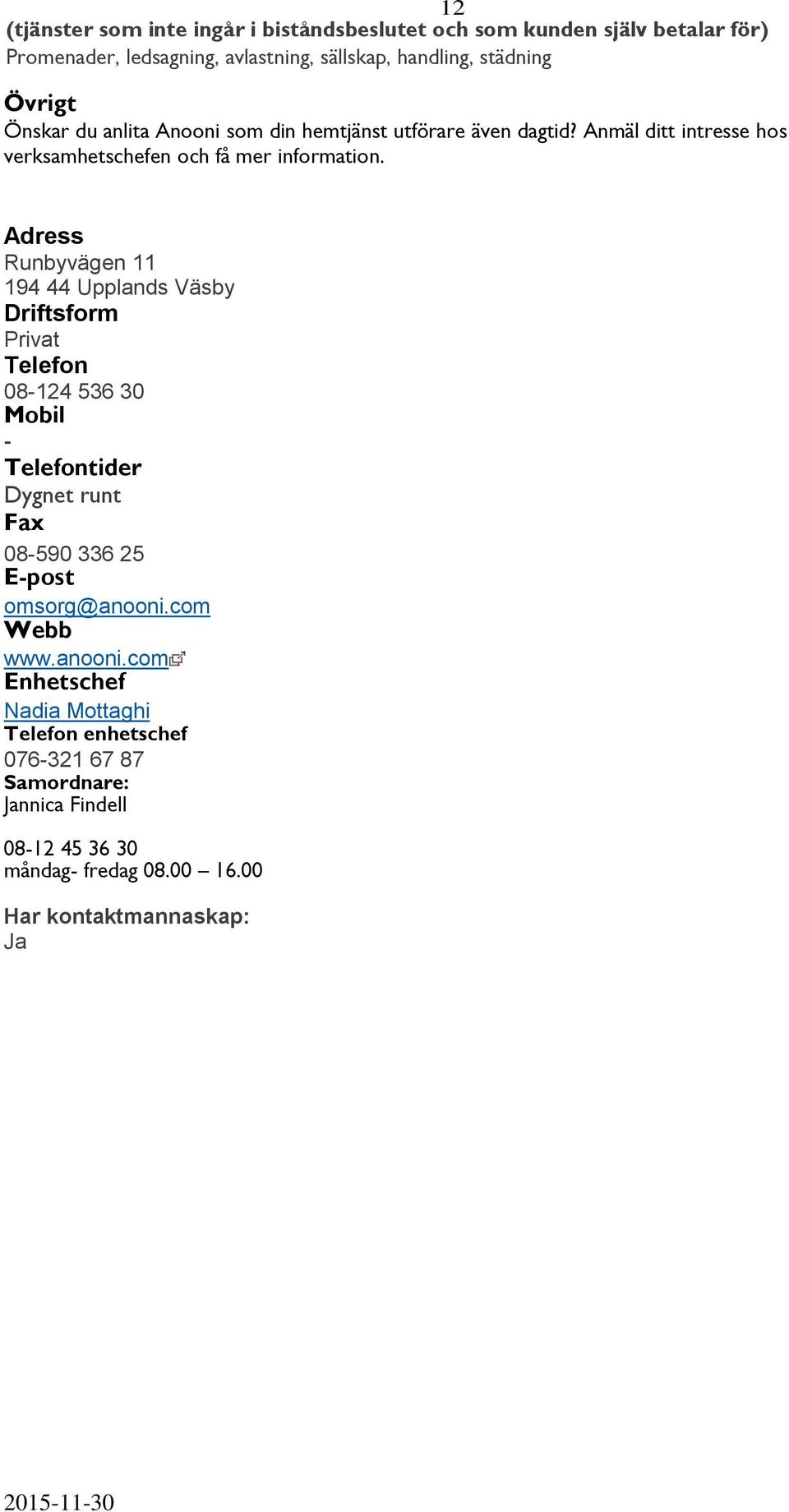Adress Runbyvägen 11 194 44 Upplands Väsby Driftsform Privat Telefon 08-124 536 30 Mobil - Telefontider Dygnet runt Fax 08-590 336 25 E-post