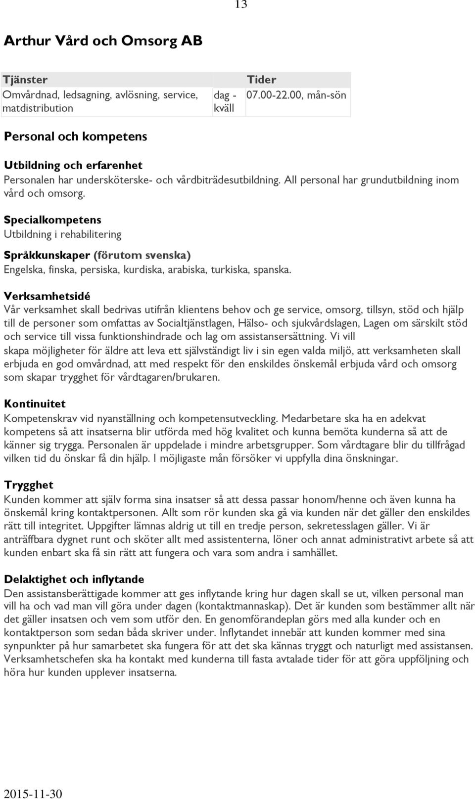 Specialkompetens Utbildning i rehabilitering Språkkunskaper (förutom svenska) Engelska, finska, persiska, kurdiska, arabiska, turkiska, spanska.