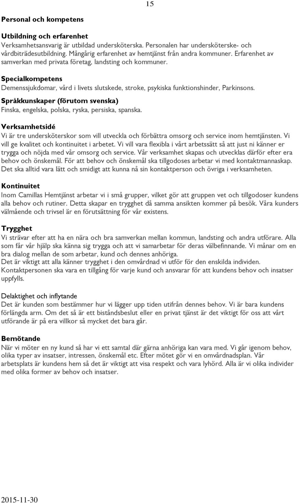 Specialkompetens Demenssjukdomar, vård i livets slutskede, stroke, psykiska funktionshinder, Parkinsons. Språkkunskaper (förutom svenska) Finska, engelska, polska, ryska, persiska, spanska.