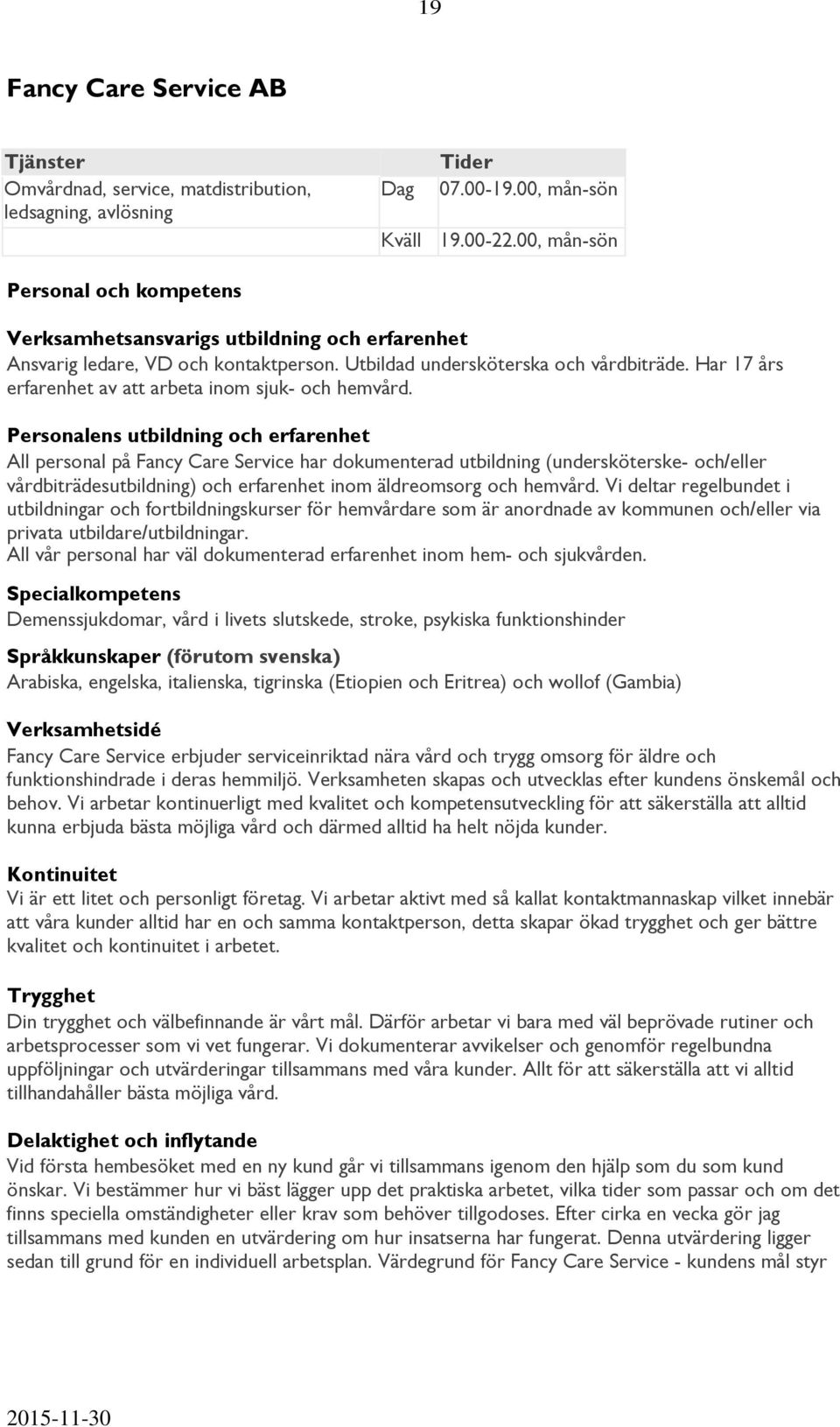 Har 17 års erfarenhet av att arbeta inom sjuk- och hemvård.