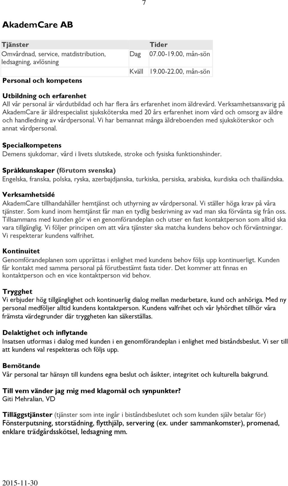 Verksamhetsansvarig på AkademCare är äldrespecialist sjuksköterska med 20 års erfarenhet inom vård och omsorg av äldre och handledning av vårdpersonal.
