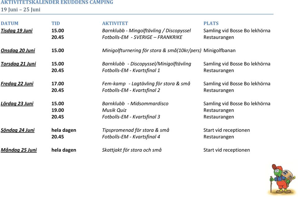 45 Fotbolls-EM - Kvartsfinal 1 Restaurangen Fredag 22 Juni 17.00 Fem-kamp - Lagtävling för stora & små Samling vid Bosse Bo lekhörna 20.45 Fotbolls-EM - Kvartsfinal 2 Restaurangen Lördag 23 Juni 15.