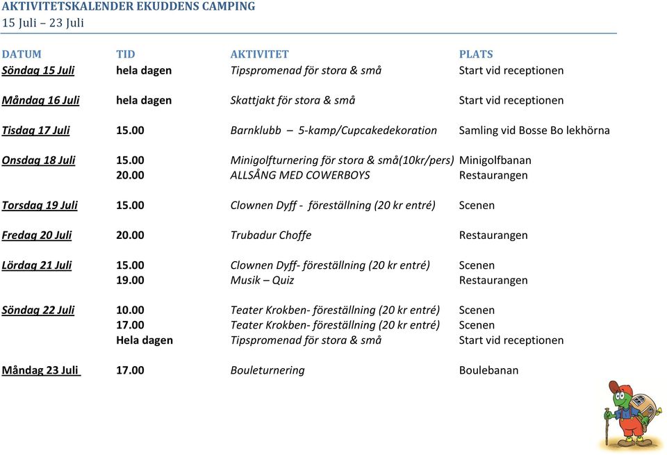 00 ALLSÅNG MED COWERBOYS Restaurangen Torsdag 19 Juli 15.00 Clownen Dyff - föreställning (20 kr entré) Scenen Fredag 20 Juli 20.00 Trubadur Choffe Restaurangen Lördag 21 Juli 15.