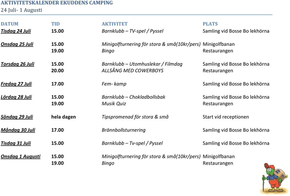 00 ALLSÅNG MED COWERBOYS Restaurangen Fredag 27 Juli 17.00 Fem- kamp Samling vid Bosse Bo lekhörna Lördag 28 Juli 15.