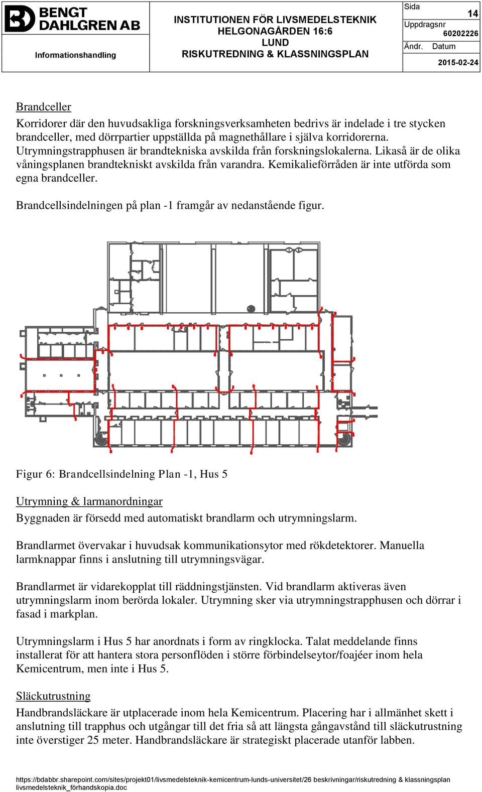 Brandcellsindelningen på plan -1 framgår av nedanstående figur.