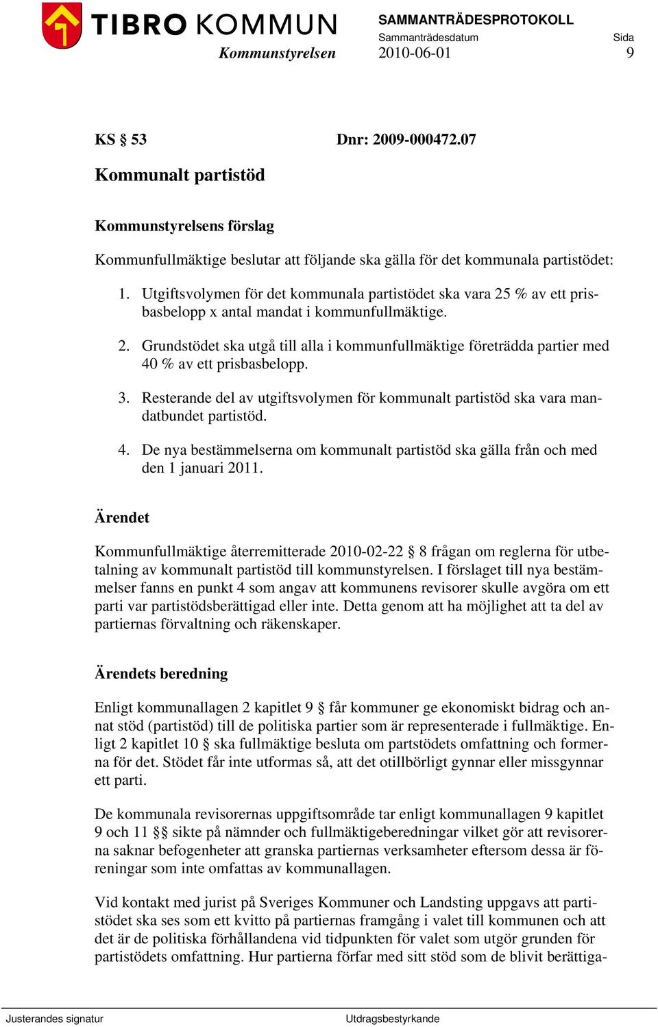 3. Resterande del av utgiftsvolymen för kommunalt partistöd ska vara mandatbundet partistöd. 4. De nya bestämmelserna om kommunalt partistöd ska gälla från och med den 1 januari 2011.