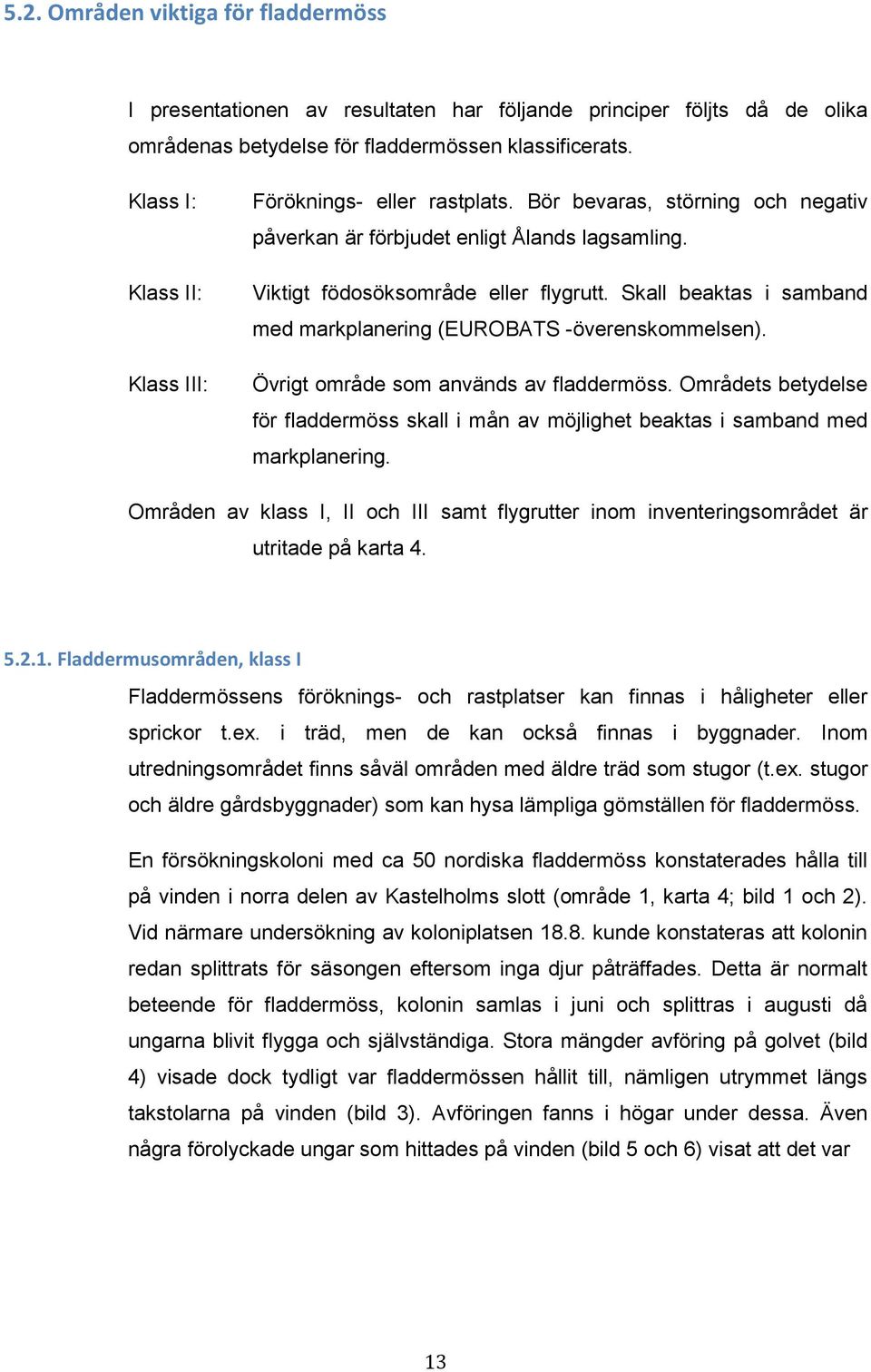 Skall beaktas i samband med markplanering (EUROBATS -överenskommelsen). Övrigt område som används av fladdermöss.