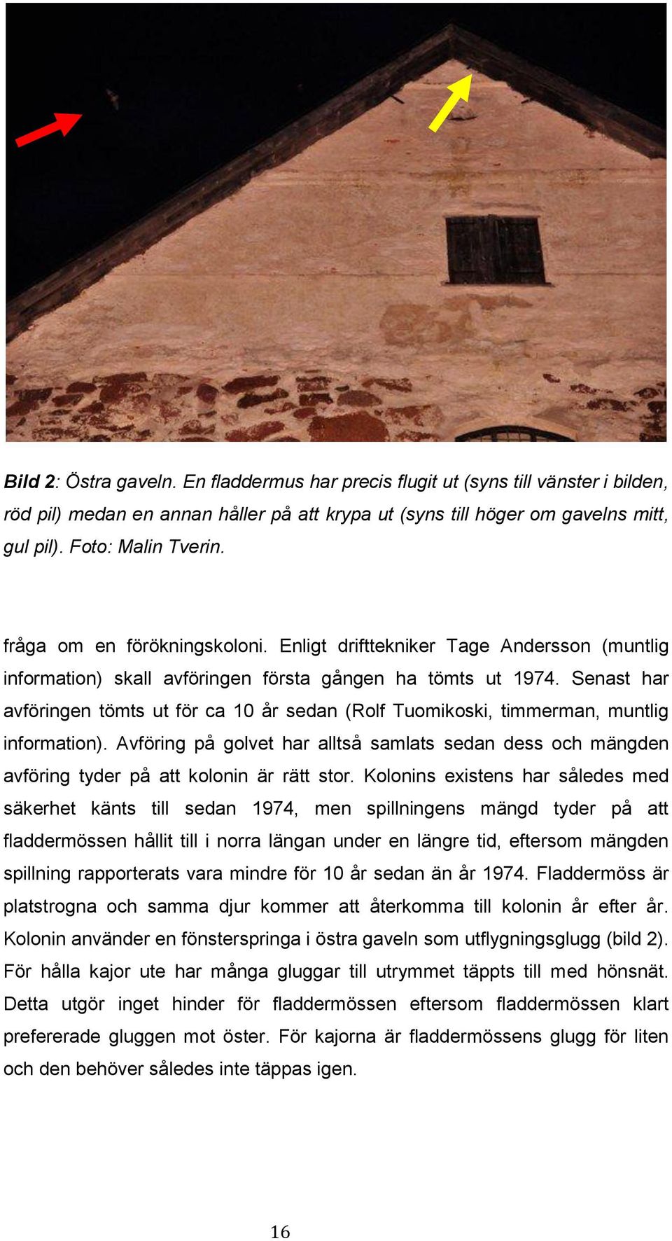Senast har avföringen tömts ut för ca 10 år sedan (Rolf Tuomikoski, timmerman, muntlig information).