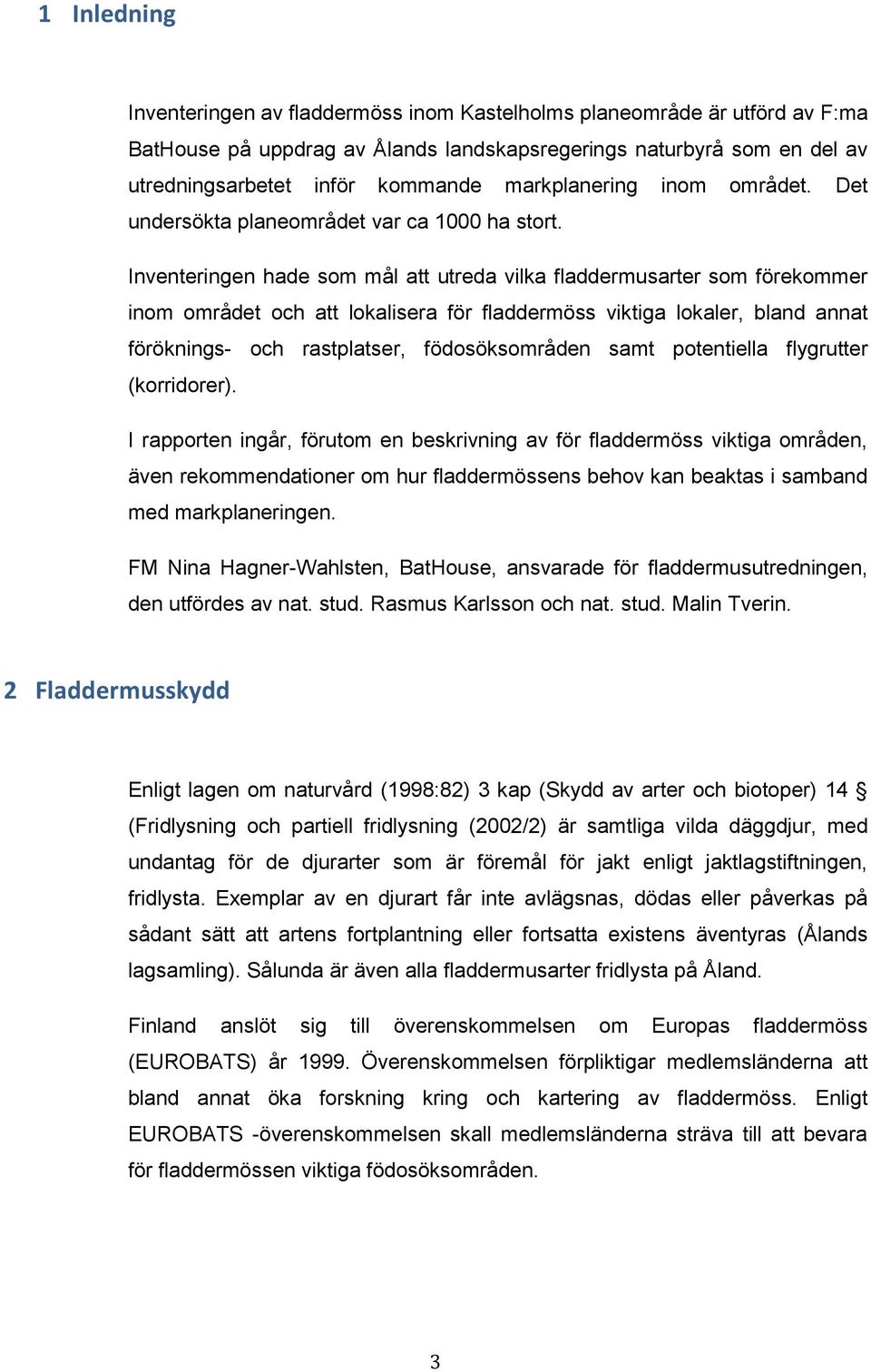 Inventeringen hade som mål att utreda vilka fladdermusarter som förekommer inom området och att lokalisera för fladdermöss viktiga lokaler, bland annat föröknings- och rastplatser, födosöksområden