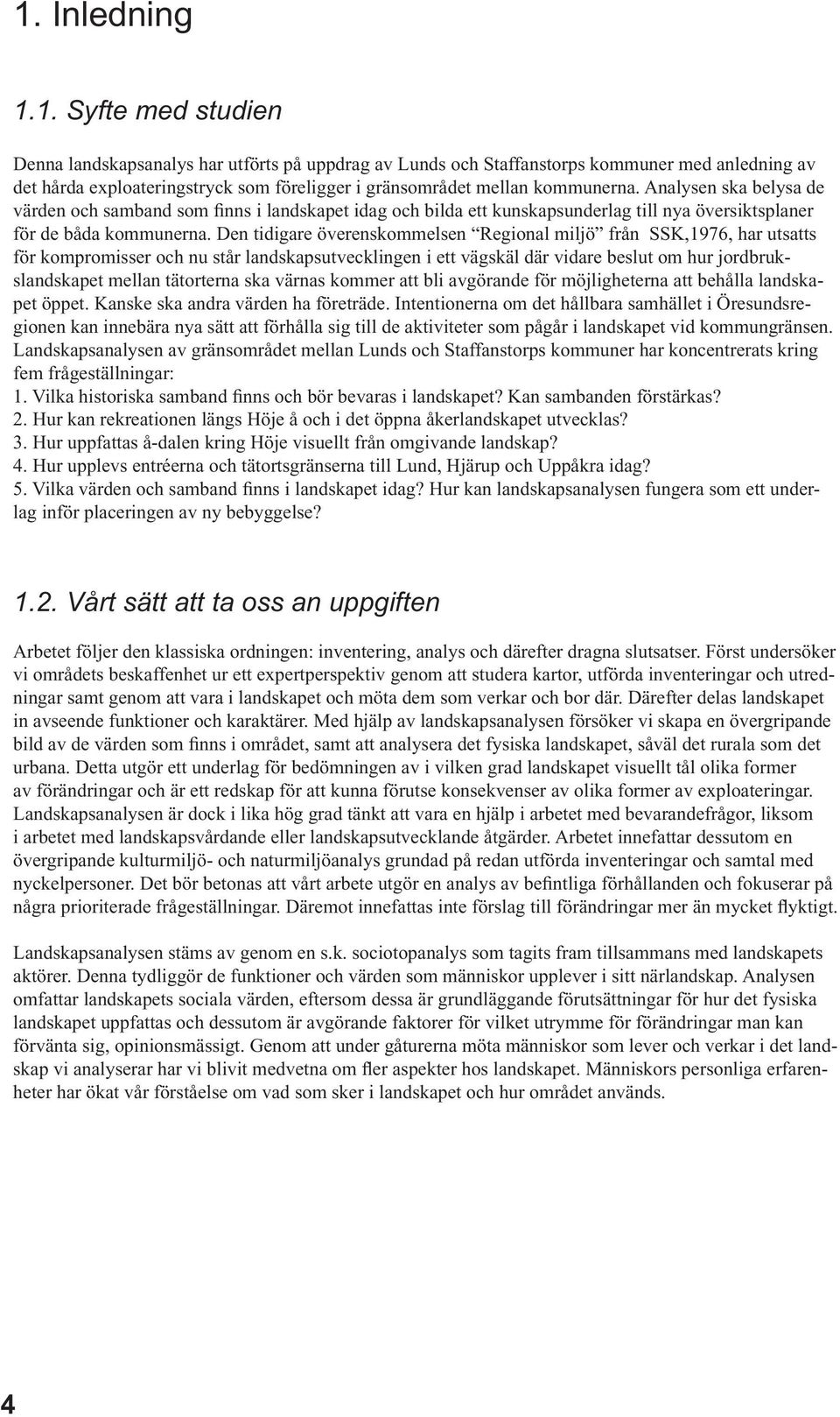 Den tidigare överenskommelsen Regional miljö från SSK,1976, har utsatts för kompromisser och nu står landskapsutvecklingen i ett vägskäl där vidare beslut om hur jordbrukslandskapet mellan tätorterna