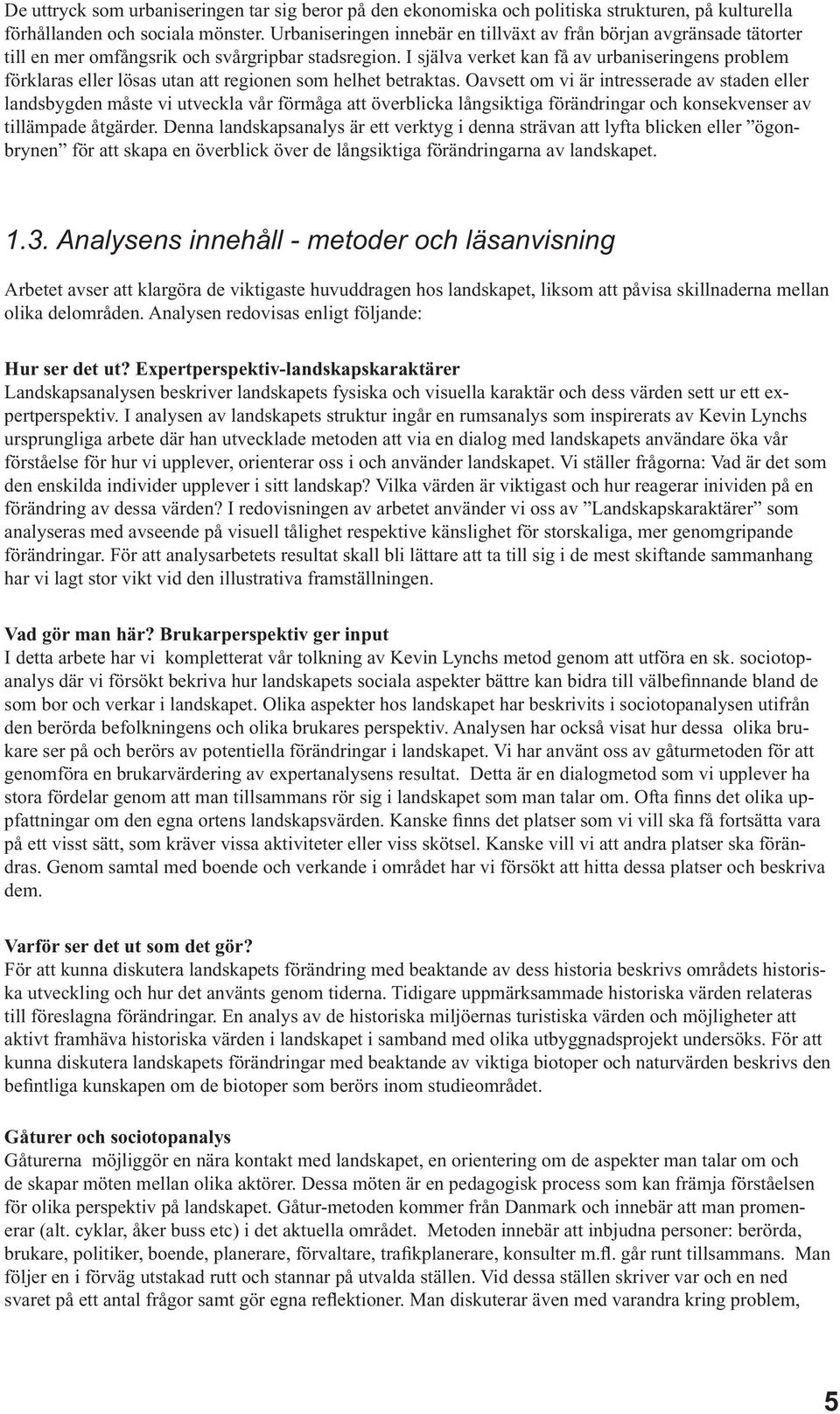 I själva verket kan få av urbaniseringens problem förklaras eller lösas utan att regionen som helhet betraktas.