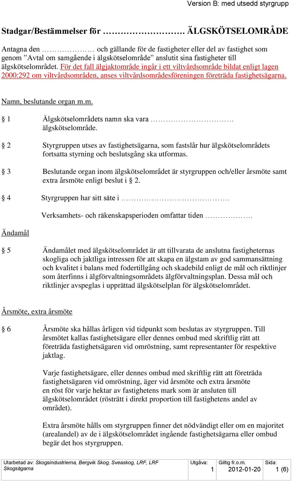 ett viltvårdsområde bildat enligt lagen 2000:292 om viltvårdsområden, anses viltvårdsområdesföreningen företräda fastighetsägarna. Namn, beslutande organ m.m. Älgskötselområdets namn ska vara älgskötselområde.