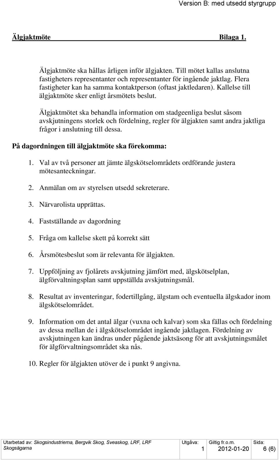 Älgjaktmötet ska behandla information om stadgeenliga beslut såsom avskjutningens storlek och fördelning, regler för älgjakten samt andra jaktliga frågor i anslutning till dessa.