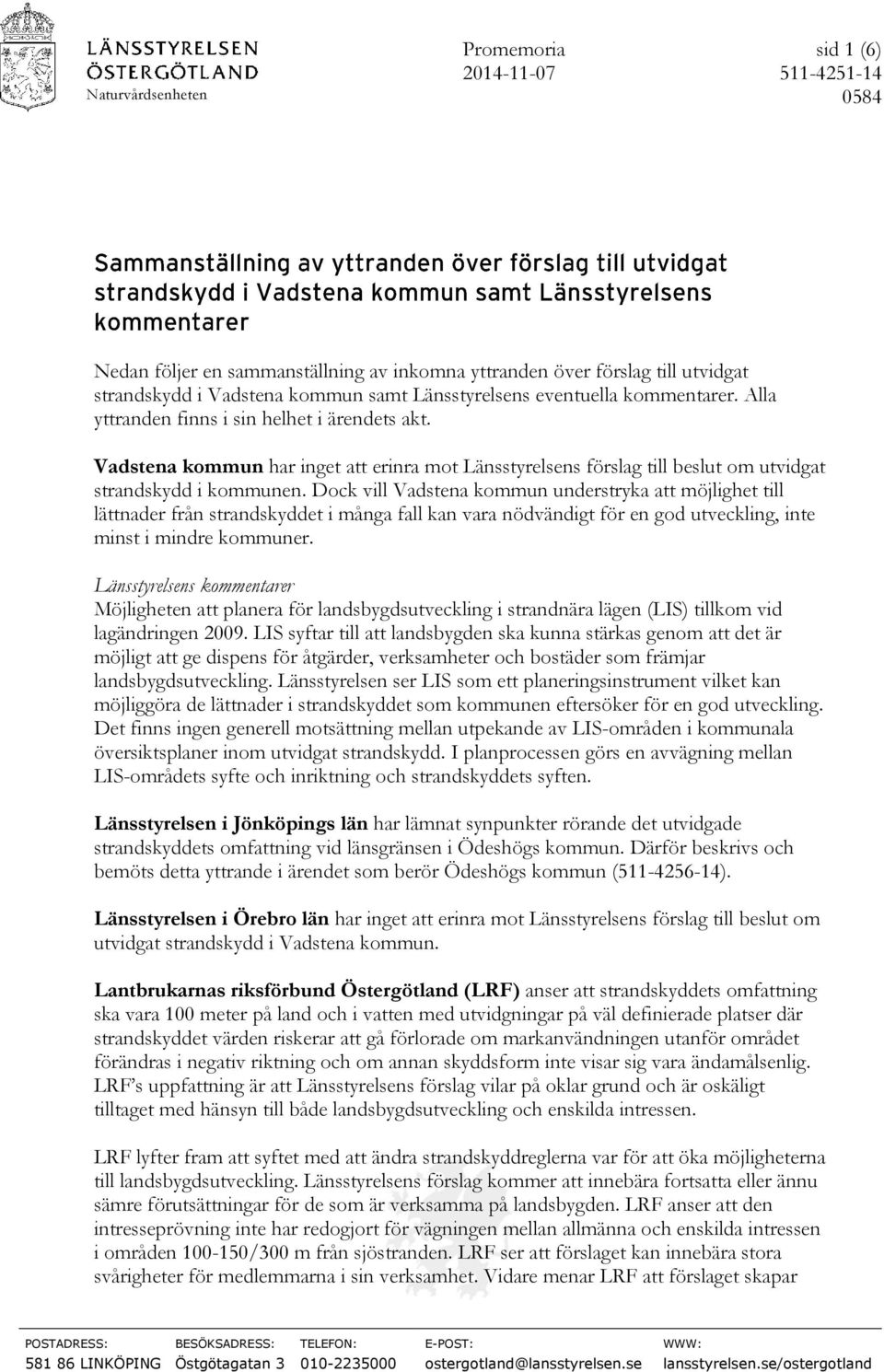 Dock vill Vadstena kommun understryka att möjlighet till lättnader från strandskyddet i många fall kan vara nödvändigt för en god utveckling, inte minst i mindre kommuner.