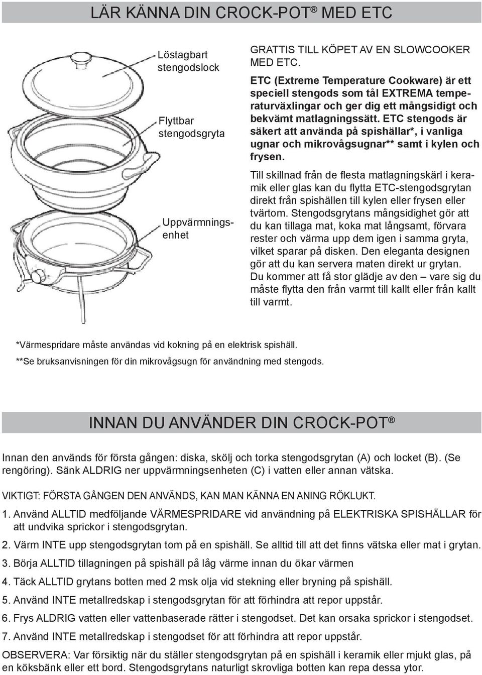 ETC stengods är säkert att använda på spishällar*, i vanliga ugnar och mikrovågsugnar** samt i kylen och frysen.