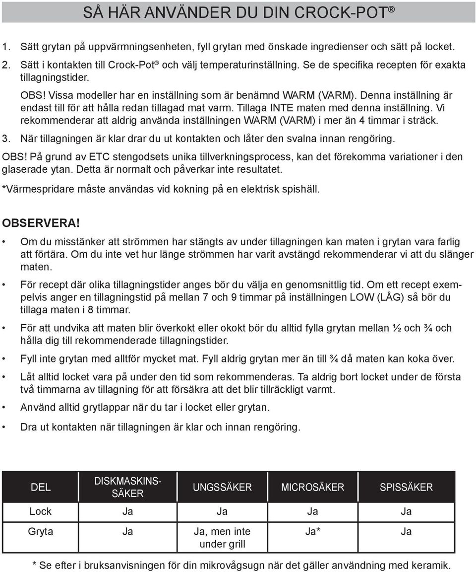 Tillaga INTE maten med denna inställning. Vi rekommenderar att aldrig använda inställningen WARM (VARM) i mer än 4 timmar i sträck. 3.